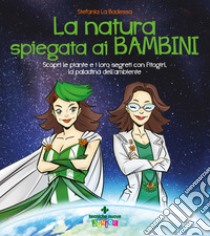 La natura spiegata ai bambini. Scopri le piante e i loro segreti con Fitogirl, la paladina dell'ambiente libro di La Badessa Stefania