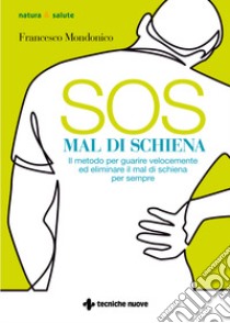 SOS mal di schiena. Il metodo per guarire velocemente ed eliminare il mal di schiena per sempre libro di Mondonico Francesco