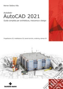 Autodesk® AutoCad 2021. Guida completa per architettura, meccanica e design libro di Villa Werner Stefano