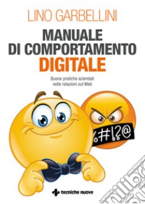 Manuale di comportamento digitale. Buone pratiche aziendali nelle relazioni sul Web libro di Garbellini Lino