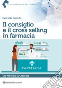 Il consiglio e il cross selling in farmacia. Un metodo strutturato libro di Daporto Gabriella