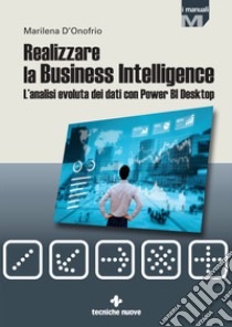 Realizzare la business intelligence. L'analisi evoluta dei dati con Power bi desktop libro di D'Onofrio Marilena