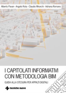 I capitolati informativi con metodi e strumenti BIM. Guida alla stesura per appalti digitali libro di Pavan Alberto; Mirarchi Claudio; Rota Angelo