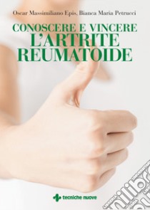 Conoscere e vincere l'artrite reumatoide libro di Petrucci Bianca Maria; Epis Oscar Massimiliano