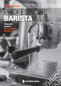 Professione barista. Manuale pratico per l'espresso perfetto libro di Verona Fabio