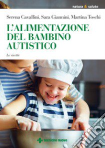 L'alimentazione del bambino autistico. Le ricette libro di Cavallini Serena; Toschi Martina; Giannini Sara