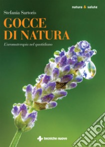 Gocce di natura. L'aromaterapia nel quotidiano libro di Sartoris Stefania