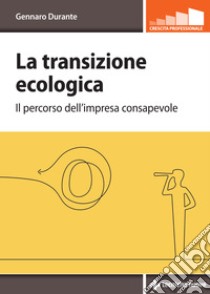 La transizione ecologica. Il percorso dell'impresa consapevole libro di Durante Gennaro