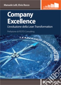 Company excellence. L'evoluzione della Lean Transformation libro di Lelli Manuele; Rocco Elvio