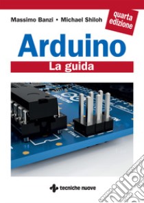 Arduino. La guida ufficiale libro di Banzi Massimo; Shiloh Michael