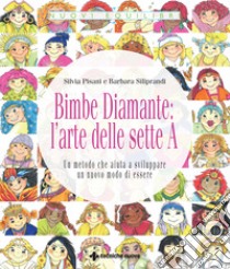 Bimbe Diamante: l'arte delle sette A. Un metodo che aiuta a sviluppare un nuovo modo di essere libro di Pisani Silvia; Siliprandi Barbara