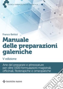 Manuale delle preparazioni galeniche. Arte del preparare e attrezzature per oltre 1500 formulazioni magistrali, officinali, fitoterapiche e omeopatiche libro di Bettiol Franco