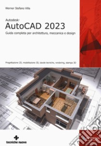 Autodesk® AutoCAD 2023. Guida completa per architettura, meccanica e design. Progettazione 2D, modellazione 3D, tavole tecniche, rendering, stampa 3D libro di Villa Werner Stefano