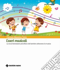 Esseri musicali. La via al benessere psicofisico del bambino attraverso la musica. Con QR code libro di Torre Carmelo Massimo