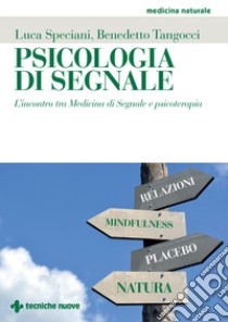 Psicologia di segnale. L'incontro tra Medicina di Segnale e psicoterapia libro di Speciani Luca; Tangocci Benedetto