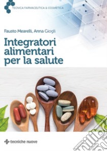 Integratori alimentari per la salute libro di Mearelli Fausto; Giogli Anna