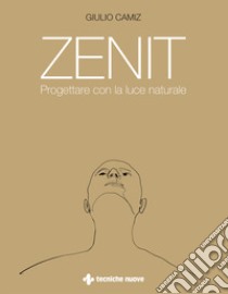 Zenit. Progettare con la luce naturale libro di Camiz Giulio