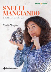 Snelli mangiando. Il Buddha non aveva la pancia libro di Mengoni Marilù