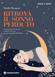 Ritrova il sonno perduto. Come placare la mente e nutrire il corpo grazie al metodo IPNOZen libro di Mengoni Marilù