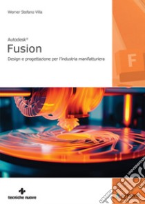 Autodesk Fusion®. Design e progettazione per l'industria manifatturiera libro di Villa Werner Stefano