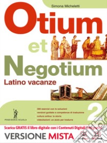 Otium et negotium. Latino vacanze. Per le Scuole superiori. Con e-book. Con espansione online. Vol. 2 libro di Micheletti S.