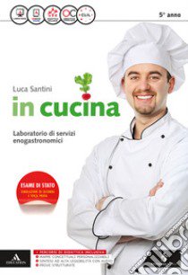 In cucina. Per gli Ist. tecnici e professionali. Con e-book. Con espansione online libro di Santini Luca