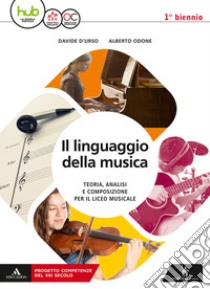 Linguaggio della musica. Con Quaderno delle competenze. Per le Scuole superiori. Con ebook. Con espansione online (Il). Vol. 1 libro di D'Urso Davide; Odone Alberto