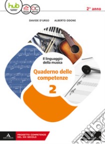 Linguaggio della musica. Con Quaderno delle competenze. Per le Scuole superiori. Con ebook. Con espansione online (Il). Vol. 2 libro di D'Urso Davide; Odone Alberto