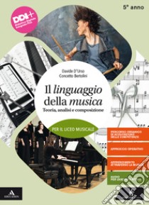 Linguaggio della musica. Teoria, analisi e composizione. Per il 5° anno del Liceo musicale. Con e-book. Con espansione online (Il). Vol. 3 libro di D'Urso Davide; Odone Alberto; Bertolini Concetto