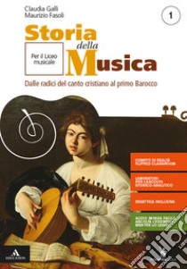 Storia della musica. Per il triennio del Liceo musicale. Con e-book. Con espansione online. Vol. 1: Dalle radici del canto cristiano al primo Barocco libro di Galli Claudia; Fasoli Maurizio