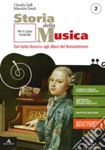 Storia della musica. Per il triennio del Liceo musicale. Con e-book. Con espansione online. Vol. 2: Dal tardo Barocco agli albori del Romanticismo libro di Galli Claudia; Fasoli Maurizio