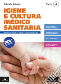 Igiene e cultura medico-sanitaria. Per il 3° anno degli Ist. professionali. Con e-book. Con espansione online. Vol. A libro di Bedendo Antonella