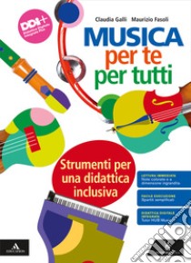 Musica per te e per tutti. Strumenti per una didattica inclusiva BES. Per la Scuola media. Con e-book. Con espansione online libro di Galli Claudia; Fasoli Maurizio