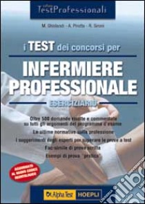 I test dei concorsi per infermiere professionale. Eserciziario libro di Ghislandi Marta - Pirotta Alessandra - Sironi Renato