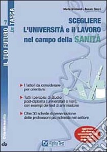 Scegliere l'Università e il lavoro nel campo della sanità. Cosa fare da grandi, attraverso quali percorsi formativi libro di Ghislandi Marta - Sironi Renato