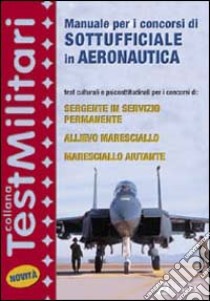 Manuale per i concorsi di sottufficiale in aeronautica. Test culturali e psicoattitudinali per i concorsi di: sergente in servizio permanente... libro di Bianchini Massimiliano - De Bernardi Giovanni - Drago Massimo