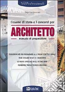 L'esame di stato e i concorsi per architetto. Manuale di preparazione libro di Guardavaccaro Diego