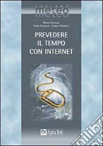 Prevedere il tempo con Internet libro di Corazzon Paolo - Giuliacci Andrea - Giuliacci Mario
