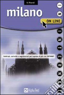 Milano on line. Indirizzi, curiosità e segnalazioni per saperne di più con Internet libro di Rivaroli Alberto