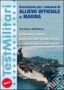 Eserciziario per i concorsi di allievo ufficiale in marina. Test culturali e attitudinali per: Accademia di Livorno, allievo ufficiale di complemento... libro di Drago Massimo - Pinaffo Marco - Tagliaferri Silvia