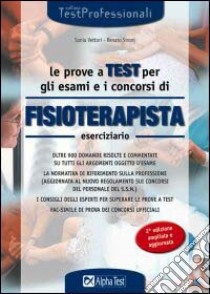 Le prove a test per gli esami e i concorsi di fisioterapista. Eserciziario. Oltre 900 domande risolte e commentate su tutti gli argomenti oggetto d'esame... libro di Sironi Renato - Vettori Sonia