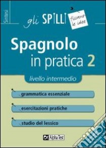 Spagnolo in pratica. Vol. 2: Livello intermedio libro di Alviani Annalee