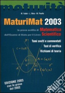 MaturiMat 2003. La prova scritta di matematica dell'esame di Stato del Liceo scientifico. Temi svolti e commentati. Esempi risolti della nuova prova... libro di Fabbri Martha - Mola Loredana - Pinaffo Marco