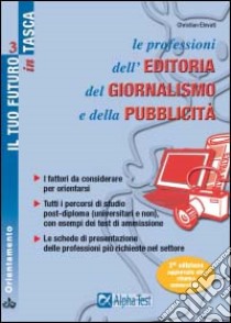 Le professioni dell'editoria, del giornalismo e della pubblicità. I fattori da considerare per orientarsi. Tutti i percorsi di studio post-diploma... libro di Elevati Christian