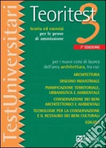 Teoritest. Vol. 3: Teoria ed esercizi per le prove di ammissione per i nuovi corsi di laurea dell'area architettura.... libro