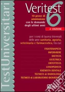 Veritest. Vol. 6: 10 prove di ammissione con le domande degli ultimi anni per i corsi di laurea triennali delle aree sanitaria, agraria, veterinaria e farmaceutica.... libro