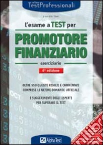 L'esame a test per promotore finanziario. Eserciziario. Oltre 550 quesiti risolti e commentati comprese le ultime domande ufficiali. I suggerimenti degli esperti... libro di Bazzini Stefano - Tabacchi Carlo - Tortoriello Daniele