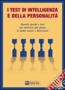 I test di intelligenza e della personalità. Quesiti, giochi e test per mettersi alla prova in modo nuovo e divertente libro