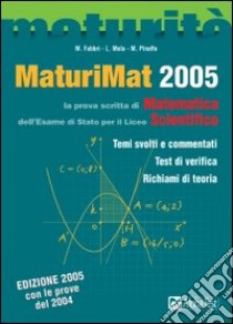 MaturiMat 2005. La prova scritta di matematica dell'esame di Stato per il Liceo scientifico. Temi svolti e commentati. Test di verifica. Richiami di teoria libro di Fabbri Martha - Mola Loredana - Pinaffo Marco