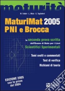 MaturiMat 2005 PNI e Brocca. La seconda prova scritta dell'esame di Stato per i Licei scientifici sperimentali libro di Fabbri Martha - Mola Loredana - Tagliaferri Silvia